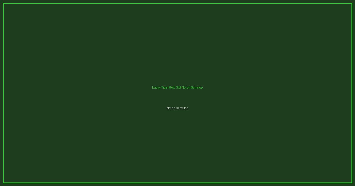 Lucky Tiger Gold Slot Not on Gamstop