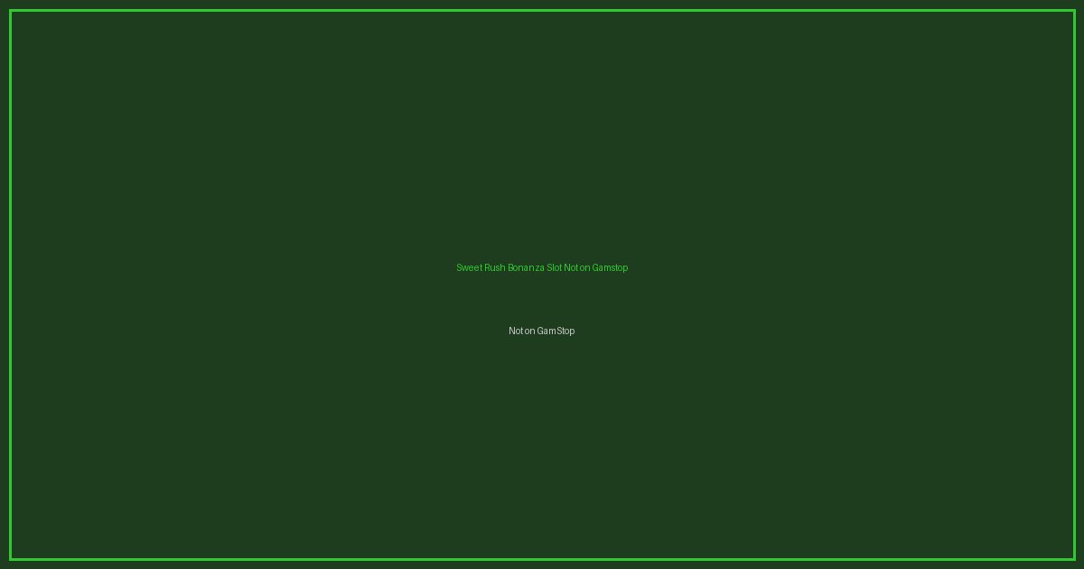 Sweet Rush Bonanza Slot Not on Gamstop