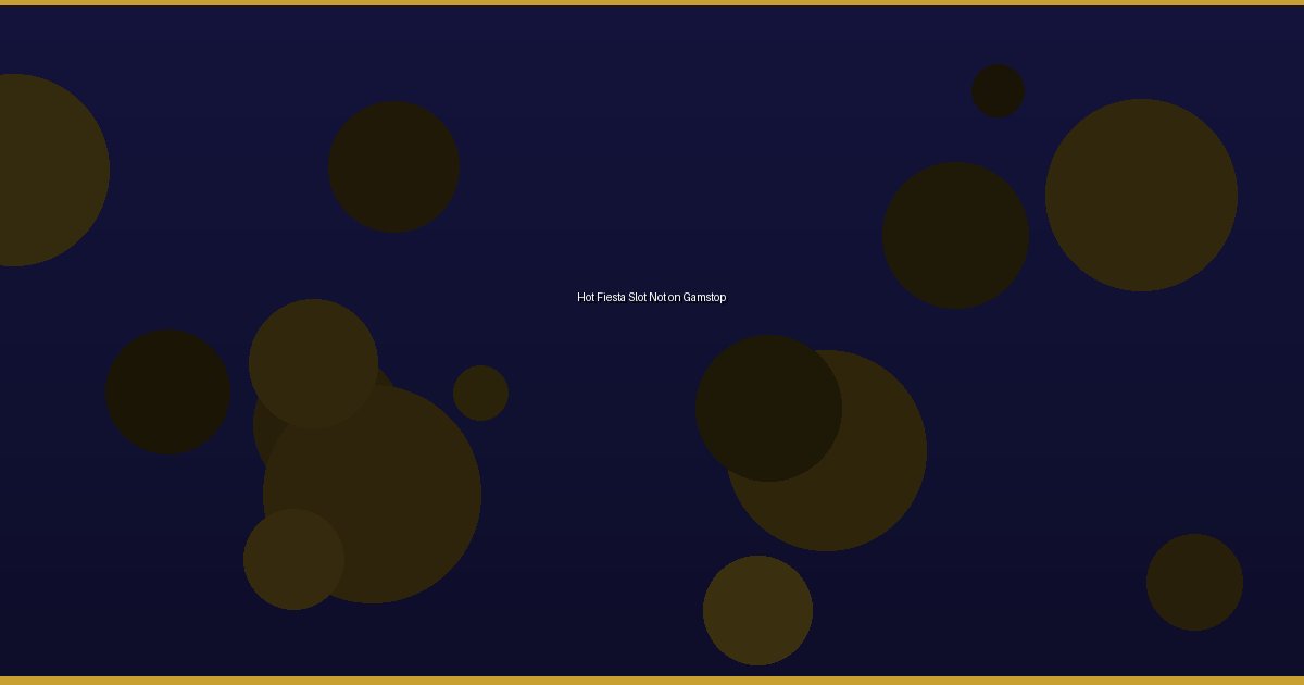 Hot Fiesta Slot Not on Gamstop
